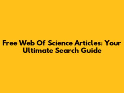 Free Web Of Science Articles: Your Ultimate Search Guide
