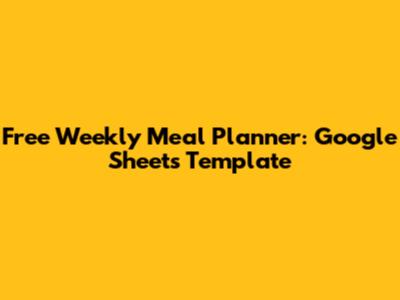 Free Weekly Meal Planner: Google Sheets Template