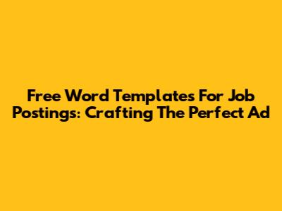 Free Word Templates For Job Postings: Crafting The Perfect Ad