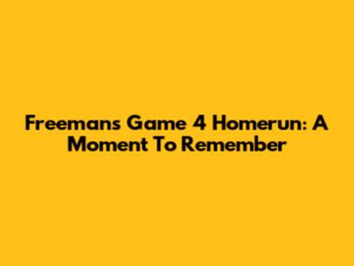 Freeman's Game 4 Homerun: A Moment To Remember