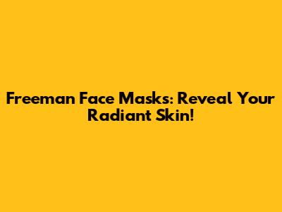 Freeman Face Masks: Reveal Your Radiant Skin!