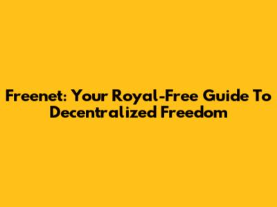 Freenet: Your Royal-Free Guide To Decentralized Freedom