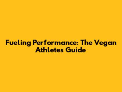 Fueling Performance: The Vegan Athlete's Guide