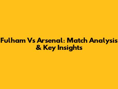 Fulham Vs Arsenal: Match Analysis & Key Insights