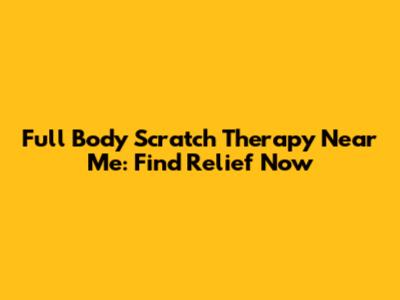 Full Body Scratch Therapy Near Me: Find Relief Now