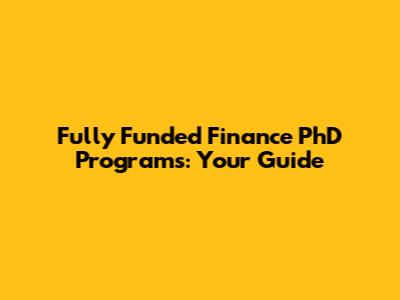 Fully Funded Finance PhD Programs: Your Guide