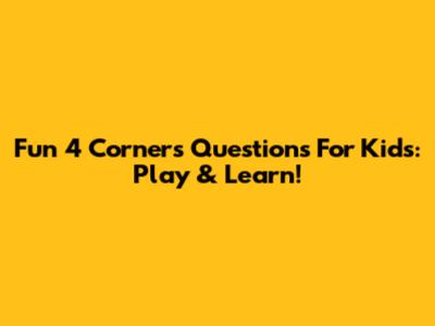 Fun 4 Corners Questions For Kids: Play & Learn!