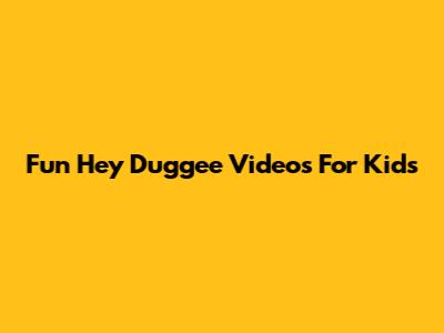 Fun Hey Duggee Videos For Kids