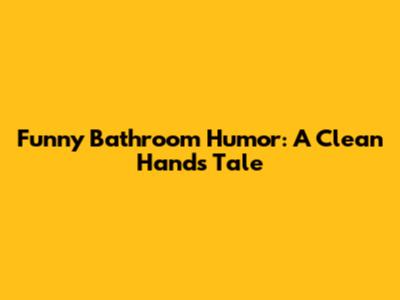 Funny Bathroom Humor: A Clean Hand's Tale
