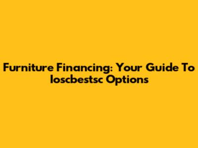 Furniture Financing: Your Guide To Ioscbestsc Options