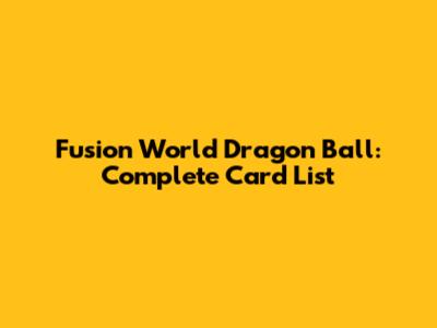 Fusion World Dragon Ball: Complete Card List