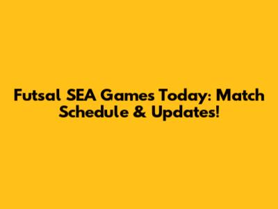 Futsal SEA Games Today: Match Schedule & Updates!