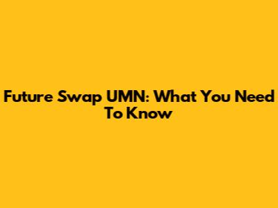 Future Swap UMN: What You Need To Know