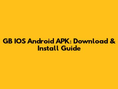 GB IOS Android APK: Download & Install Guide