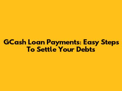GCash Loan Payments: Easy Steps To Settle Your Debts