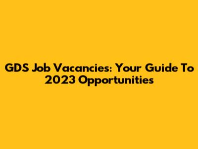 GDS Job Vacancies: Your Guide To 2023 Opportunities