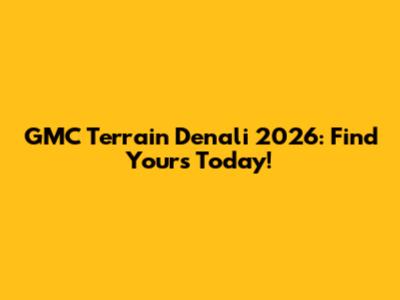 GMC Terrain Denali 2026: Find Yours Today!