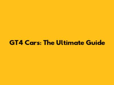 GT4 Cars: The Ultimate Guide