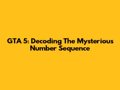 GTA 5: Decoding The Mysterious Number Sequence