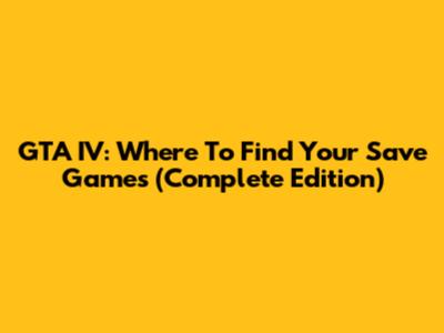 GTA IV: Where To Find Your Save Games (Complete Edition)