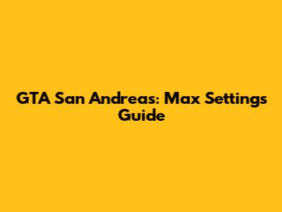 GTA San Andreas: Max Settings Guide