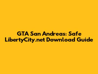 GTA San Andreas: Safe LibertyCity.net Download Guide