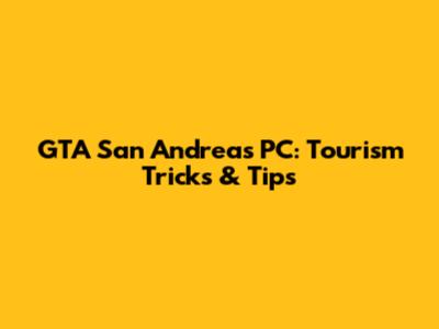 GTA San Andreas PC: Tourism Tricks & Tips