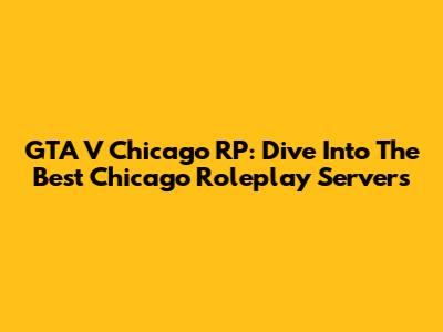 GTA V Chicago RP: Dive Into The Best Chicago Roleplay Servers