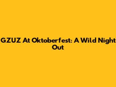 GZUZ At Oktoberfest: A Wild Night Out