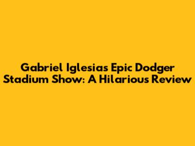 Gabriel Iglesias' Epic Dodger Stadium Show: A Hilarious Review