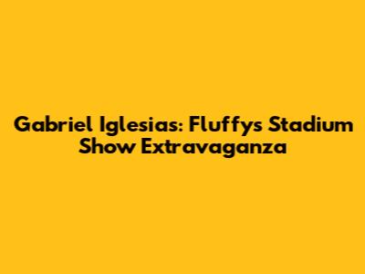 Gabriel Iglesias: Fluffy's Stadium Show Extravaganza