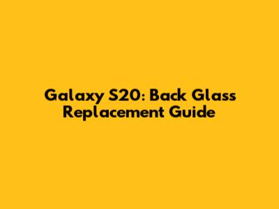 Galaxy S20: Back Glass Replacement Guide