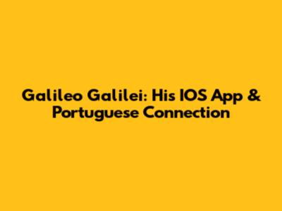 Galileo Galilei: His IOS App & Portuguese Connection