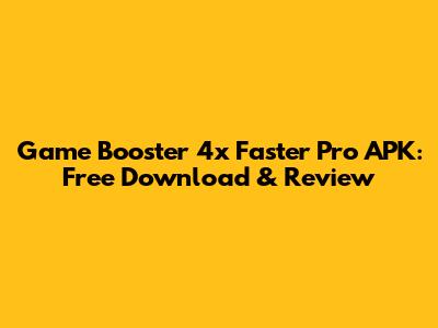 Game Booster 4x Faster Pro APK: Free Download & Review
