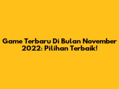 Game Terbaru Di Bulan November 2022: Pilihan Terbaik!