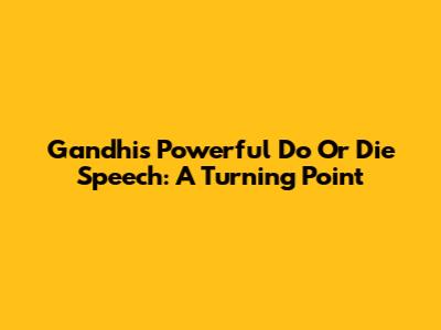 Gandhi's Powerful 'Do Or Die' Speech: A Turning Point