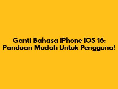 Ganti Bahasa IPhone IOS 16: Panduan Mudah Untuk Pengguna!