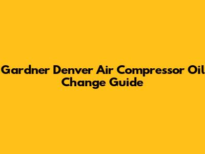 Gardner Denver Air Compressor Oil Change Guide