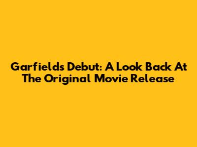Garfield's Debut: A Look Back At The Original Movie Release