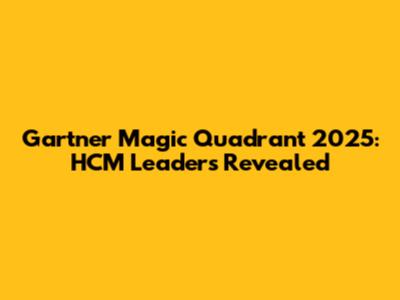 Gartner Magic Quadrant 2025: HCM Leaders Revealed