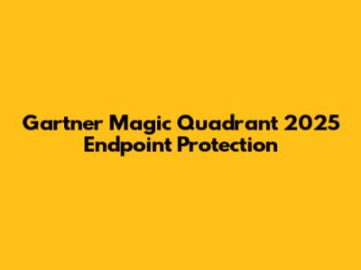 Gartner Magic Quadrant 2025 Endpoint Protection