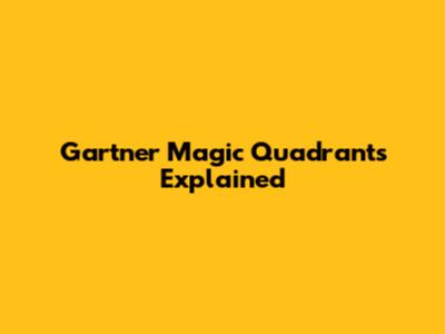 Gartner Magic Quadrants Explained