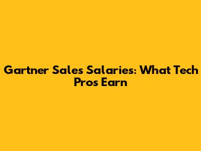 Gartner Sales Salaries: What Tech Pros Earn