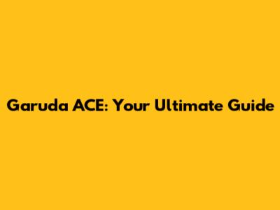 Garuda ACE: Your Ultimate Guide