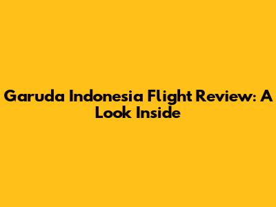 Garuda Indonesia Flight Review: A Look Inside