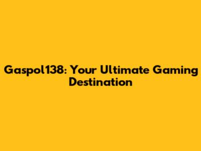 Gaspol138: Your Ultimate Gaming Destination