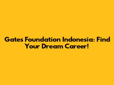 Gates Foundation Indonesia: Find Your Dream Career!