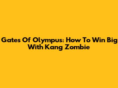 Gates Of Olympus: How To Win Big With Kang Zombie