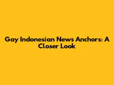 Gay Indonesian News Anchors: A Closer Look