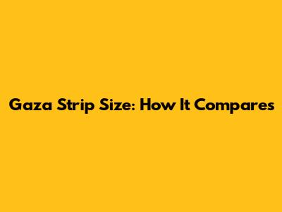 Gaza Strip Size: How It Compares